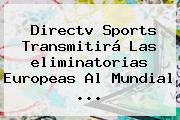 Directv Sports Transmitirá Las <b>eliminatorias</b> Europeas Al Mundial ...