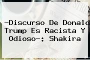 ?Discurso De <b>Donald Trump</b> Es Racista Y Odioso?: Shakira