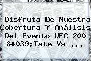 Disfruta De Nuestra Cobertura Y Análisis Del Evento <b>UFC 200</b> 'Tate Vs ...