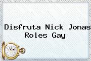 Disfruta <b>Nick Jonas</b> Roles Gay