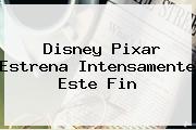 Disney Pixar Estrena <b>Intensamente</b> Este Fin