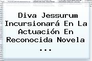 Diva Jessurum Incursionará En La Actuación En Reconocida Novela ...