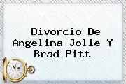 Divorcio De <b>Angelina Jolie</b> Y Brad Pitt