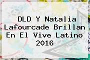 DLD Y Natalia Lafourcade Brillan En El <b>Vive Latino 2016</b>