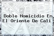 <i>Doble Homicidio En El Oriente De Cali</i>