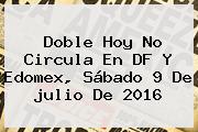 Doble <b>Hoy No Circula</b> En DF Y Edomex, Sábado <b>9 De Julio</b> De <b>2016</b>
