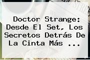 <b>Doctor Strange</b>: Desde El Set, Los Secretos Detrás De La Cinta Más ...