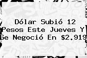 Dólar Subió 12 Pesos Este Jueves Y Se Negoció En $2.919