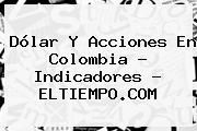 <b>Dólar</b> Y Acciones En Colombia - Indicadores - ELTIEMPO.COM