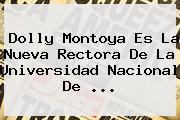 <b>Dolly Montoya</b> Es La Nueva Rectora De La Universidad Nacional De ...
