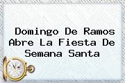 <b>Domingo De Ramos</b> Abre La Fiesta De Semana Santa