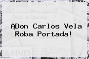 ¡Don <b>Carlos Vela</b> Roba Portada!