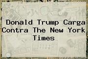 Donald Trump Carga Contra The <b>New York</b> Times