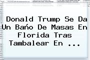 <b>Donald Trump</b> Se Da Un Baño De Masas En Florida Tras Tambalear En ...