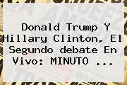 Donald Trump Y Hillary Clinton, El Segundo <b>debate</b> En Vivo: MINUTO ...