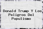 <b>Donald Trump</b> Y Los Peligros Del Populismo