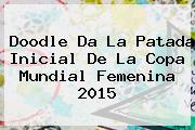 Doodle Da La Patada Inicial De La <b>Copa Mundial Femenina</b> 2015