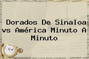 <b>Dorados</b> De Sinaloa <b>vs América</b> Minuto A Minuto