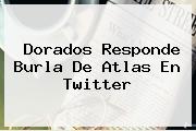<b>Dorados</b> Responde Burla De <b>Atlas</b> En Twitter