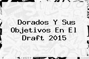 Dorados Y Sus Objetivos En El <b>Draft 2015</b>