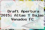 Draft <b>Apertura 2015</b>: <b>Altas Y Bajas</b> Venados FC