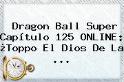 Ver dragon ball super capitulo 125 online toppo el dios de la <b>Dragon Ball Super Capítulo 125</b> ONLINE: ¿Toppo El Dios De La ...