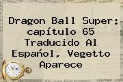 <b>Dragon Ball Super</b>: <b>capítulo 65</b> Traducido Al Español, Vegetto Aparece
