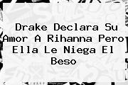 Drake Declara Su Amor A <b>Rihanna</b> Pero Ella Le Niega El Beso
