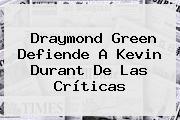 Draymond Green Defiende A <b>Kevin Durant</b> De Las Críticas