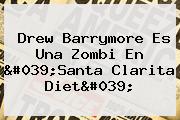 Drew Barrymore Es Una Zombi En '<b>Santa Clarita Diet</b>'