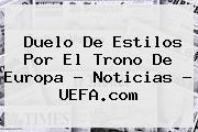 <b>Duelo De Estilos Por El Trono De Europa - Noticias - UEFA.com</b>