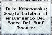 <b>Duke Kahanamoku</b>: Google Celebra El Aniversario Del Padre Del Surf Moderno