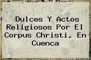 Dulces Y Actos Religiosos Por El <b>Corpus Christi</b>, En Cuenca