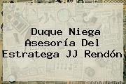 Duque Niega Asesoría Del Estratega <b>JJ Rendón</b>