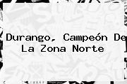 Durango, Campeón De La Zona <b>Norte</b>