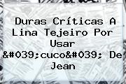 Duras Críticas A <b>Lina Tejeiro</b> Por Usar 'cuco' De Jean