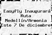 Easyfly Inaugurará Ruta Medellín/Armenia Este 7 De <b>diciembre</b>