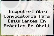 <b>Ecopetrol</b> Abre Convocatoria Para Estudiantes En Práctica En Abril