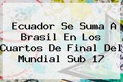 Ecuador Se Suma A Brasil En Los Cuartos De Final Del <b>Mundial Sub 17</b>