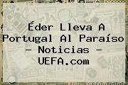 <b>Éder</b> Lleva A <b>Portugal</b> Al Paraíso - Noticias - UEFA.com