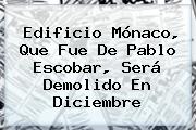 <b>Edificio Mónaco</b>, Que Fue De Pablo Escobar, Será Demolido En Diciembre