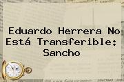 Eduardo Herrera No Está Transferible: Sancho