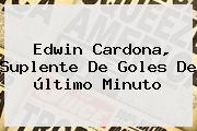 <b>Edwin Cardona</b>, Suplente De Goles De último Minuto