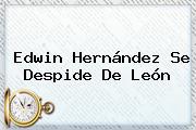 <b>Edwin Hernández</b> Se Despide De León