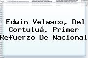 Ver edwin velasco del cortulua primer refuerzo de nacional <b>Edwin Velasco</b>, Del Cortuluá, Primer Refuerzo De Nacional