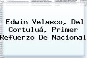 <b>Edwin Velasco</b>, Del Cortuluá, Primer Refuerzo De Nacional