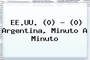 EE.UU. (0) - (0) <b>Argentina</b>, Minuto A Minuto
