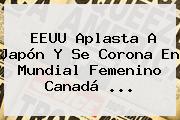 EEUU Aplasta A Japón Y Se Corona En <b>Mundial Femenino</b> Canadá <b>...</b>