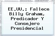 EE.UU.: Fallece <b>Billy Graham</b>, Predicador Y Consejero Presidencial