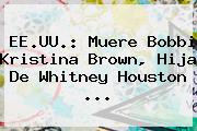 EE.UU.: Muere <b>Bobbi Kristina Brown</b>, Hija De Whitney Houston